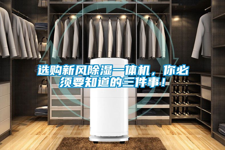 選購(gòu)新風(fēng)除濕一體機(jī)，你必須要知道的三件事！