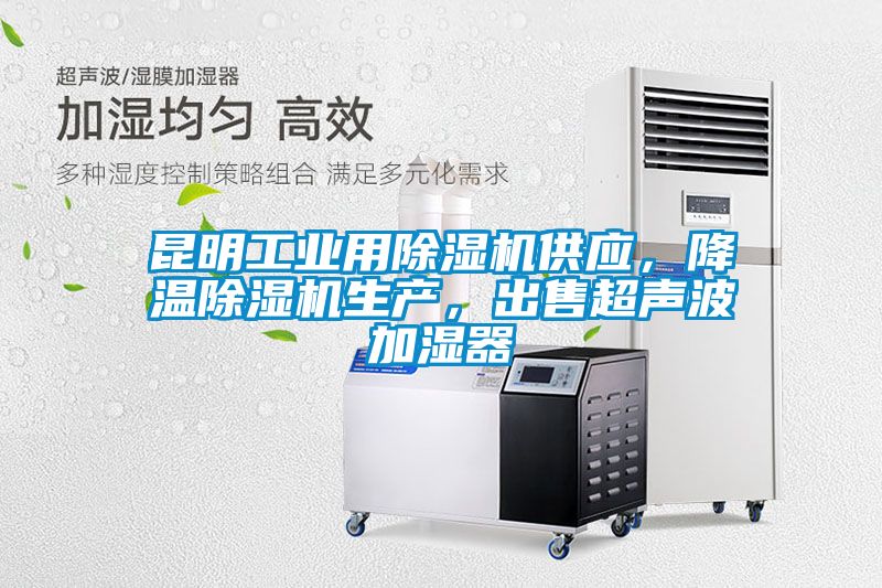 昆明工業用除濕機供應，降溫除濕機生產，出售超聲波加濕器
