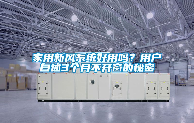 家用新風(fēng)系統(tǒng)好用嗎？用戶自述3個月不開窗的秘密