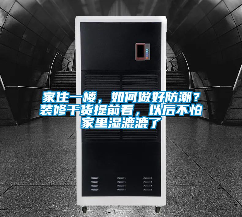 家住一樓，如何做好防潮？裝修干貨提前看，以后不怕家里濕漉漉了