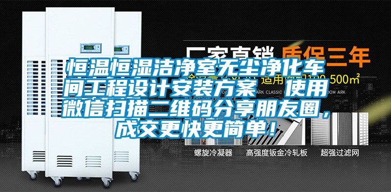 恒溫恒濕潔凈室無(wú)塵凈化車(chē)間工程設(shè)計(jì)安裝方案  使用微信掃描二維碼分享朋友圈，成交更快更簡(jiǎn)單！