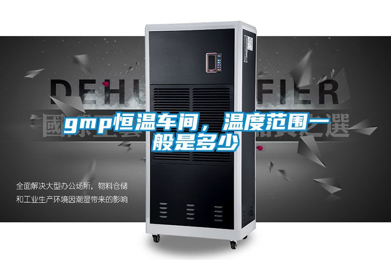 gmp恒溫車間，溫度范圍一般是多少