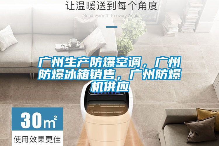 廣州生產(chǎn)防爆空調(diào)，廣州防爆冰箱銷售，廣州防爆機供應(yīng)