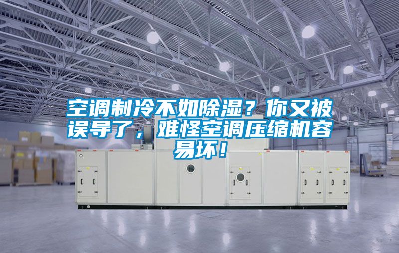 空調制冷不如除濕？你又被誤導了，難怪空調壓縮機容易壞！