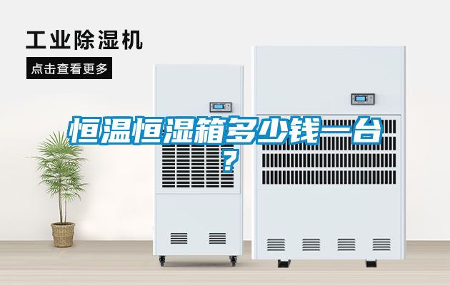 恒溫恒濕箱多少錢一臺？