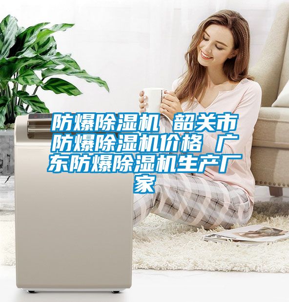防爆除濕機(jī) 韶關(guān)市防爆除濕機(jī)價格 廣東防爆除濕機(jī)生產(chǎn)廠家
