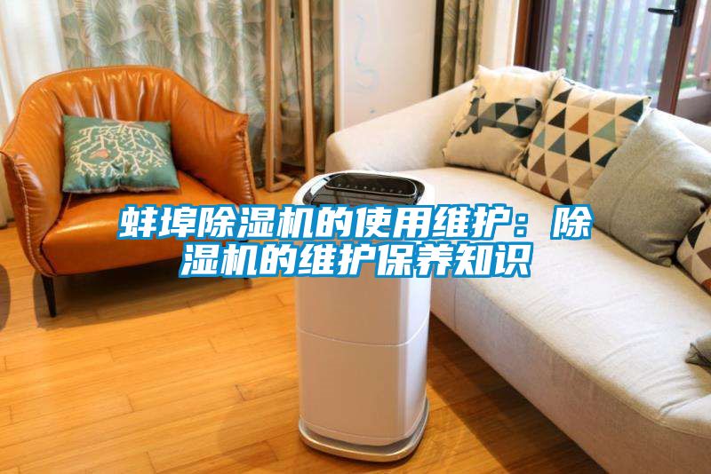 蚌埠除濕機(jī)的使用維護(hù)：除濕機(jī)的維護(hù)保養(yǎng)知識