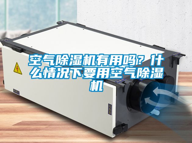 空氣除濕機有用嗎？什么情況下要用空氣除濕機