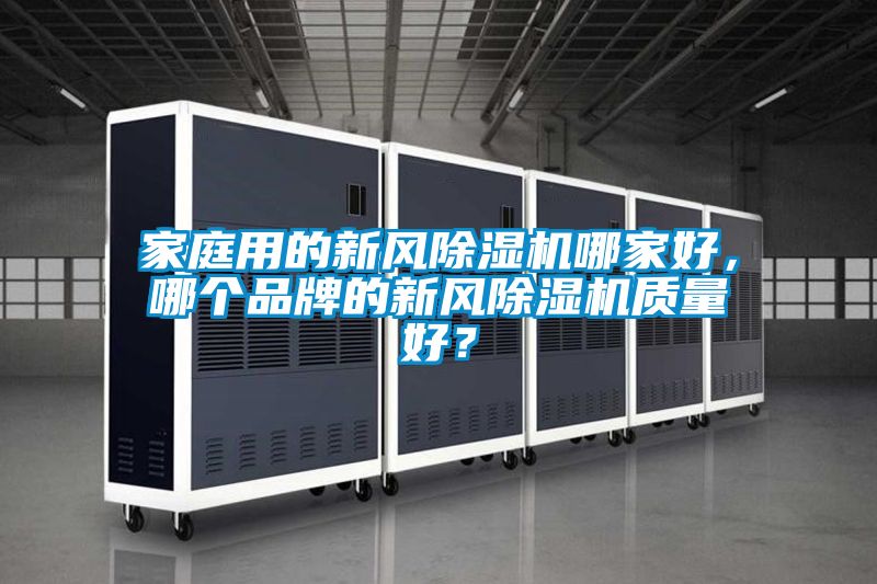 家庭用的新風(fēng)除濕機哪家好，哪個品牌的新風(fēng)除濕機質(zhì)量好？
